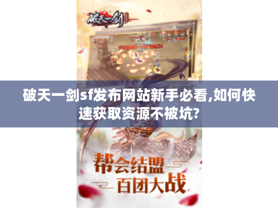 破天一剑sf发布网站新手必看,如何快速获取资源不被坑?