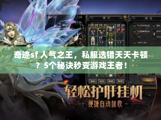 奇迹sf 人气之王,私服选错天天卡顿?5个秘诀秒变游戏王者! 奇迹sf 人气之王,私服选错天天卡顿?5个秘诀秒变游戏王者!