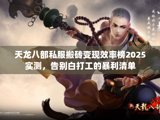 天龙八部私服搬砖变现效率榜2025实测,告别白打工的暴利清单 天龙八部私服搬砖变现效率榜2025实测,告别白打工的暴利清单