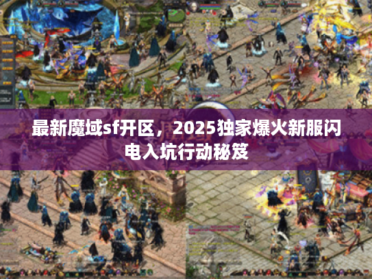 最新魔域sf开区，2025独家爆火新服闪电入坑行动秘笈