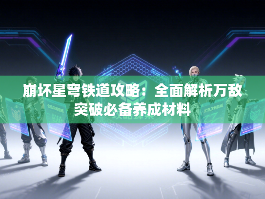 崩坏星穹铁道攻略：全面解析万敌突破必备养成材料