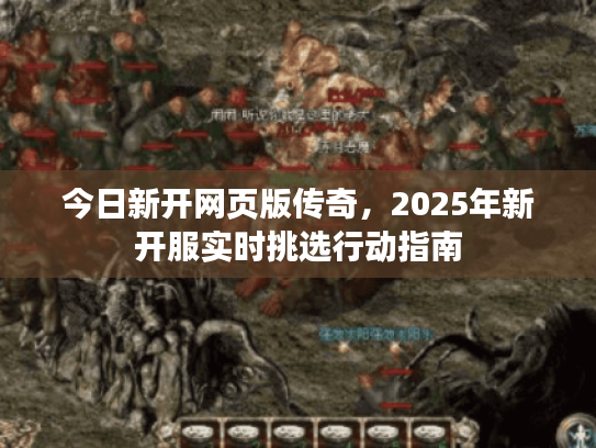今日新开网页版传奇，2025年新开服实时挑选行动指南