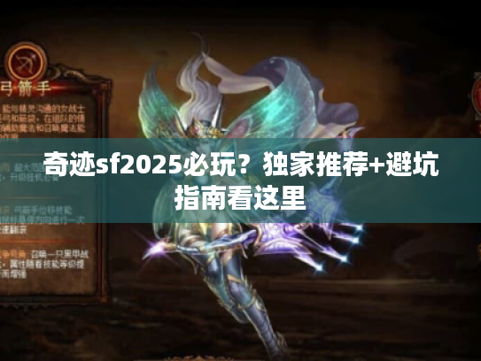 奇迹sf2025必玩？独家推荐+避坑指南看这里