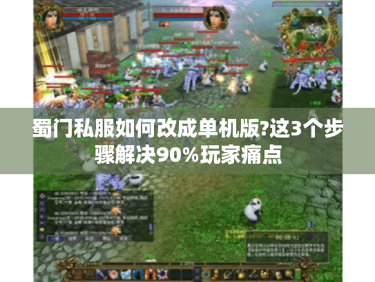 蜀门私服如何改成单机版?这3个步骤解决90%玩家痛点 蜀门私服如何改成单机版?这3个步骤解决90%玩家痛点