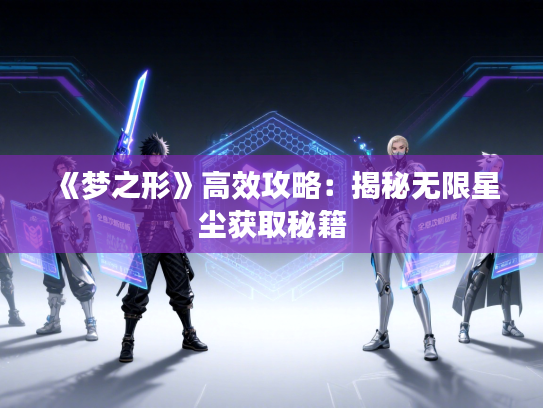 《梦之形》高效攻略：揭秘无限星尘获取秘籍