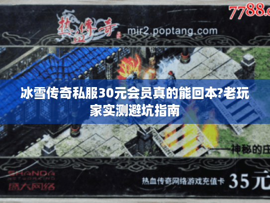 冰雪传奇私服30元会员真的能回本?老玩家实测避坑指南
