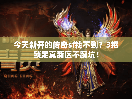今天新开的传奇sf找不到？3招锁定真新区不踩坑！