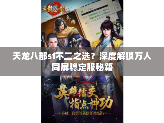 天龙八部sf不二之选？深度解锁万人同屏稳定服秘籍