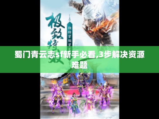 蜀门青云志sf新手必看,3步解决资源难题 蜀门青云志sf新手必看,3步解决资源难题