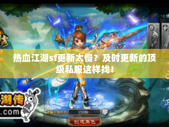 热血江湖sf更新太慢？及时更新的顶级私服这样找！