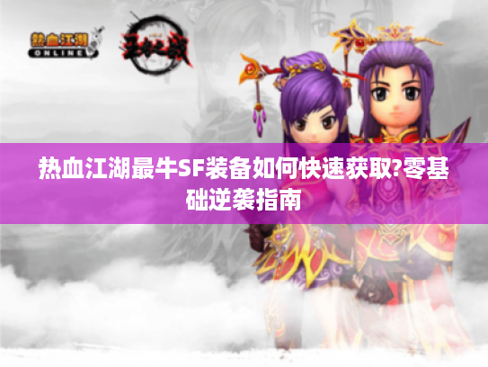 热血江湖最牛SF装备如何快速获取?零基础逆袭指南