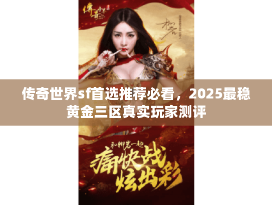 传奇世界sf首选推荐必看，2025最稳黄金三区真实玩家测评