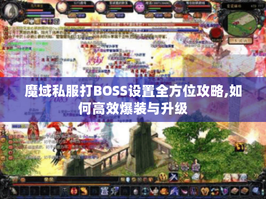 魔域私服打BOSS设置全方位攻略,如何高效爆装与升级