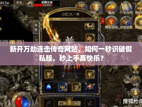 新开万劫连击传奇网站，如何一秒识破假私服，秒上手真快乐？