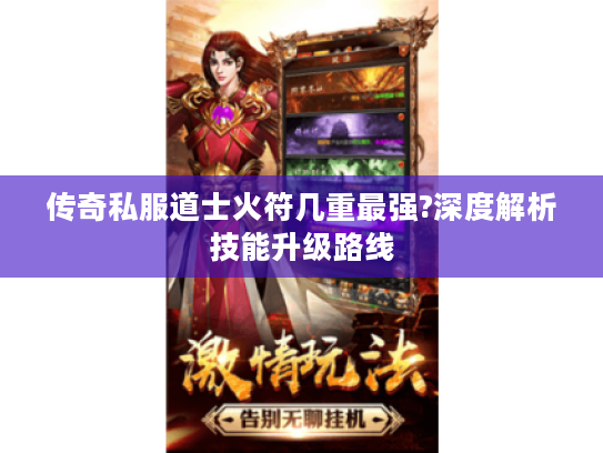 传奇私服道士火符几重最强?深度解析技能升级路线