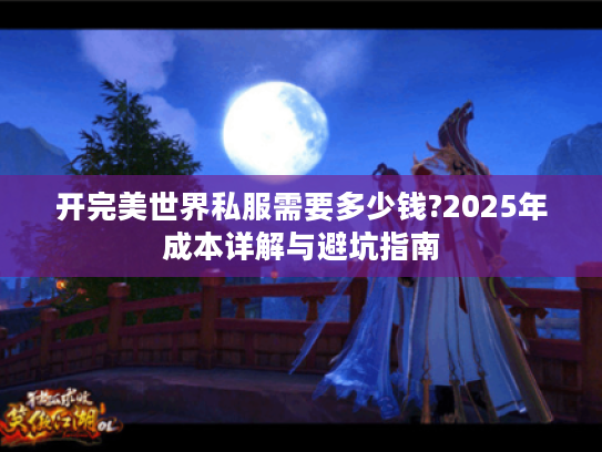 开完美世界私服需要多少钱?2025年成本详解与避坑指南