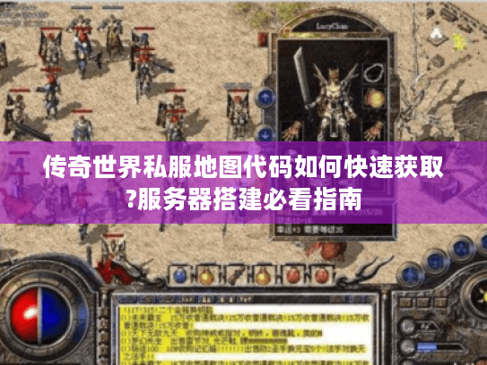 传奇世界私服地图代码如何快速获取?服务器搭建必看指南