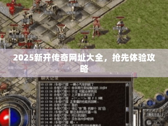 2025新开传奇网址大全，抢先体验攻略