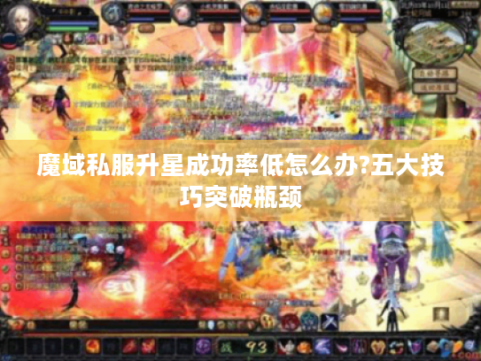 魔域私服升星成功率低怎么办?五大技巧突破瓶颈