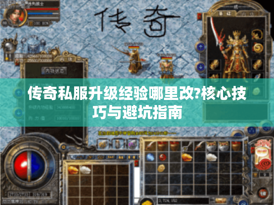 传奇私服升级经验哪里改?核心技巧与避坑指南