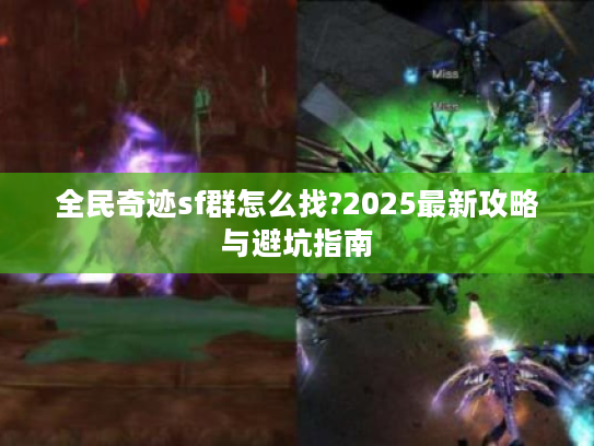 全民奇迹sf群怎么找?2025最新攻略与避坑指南