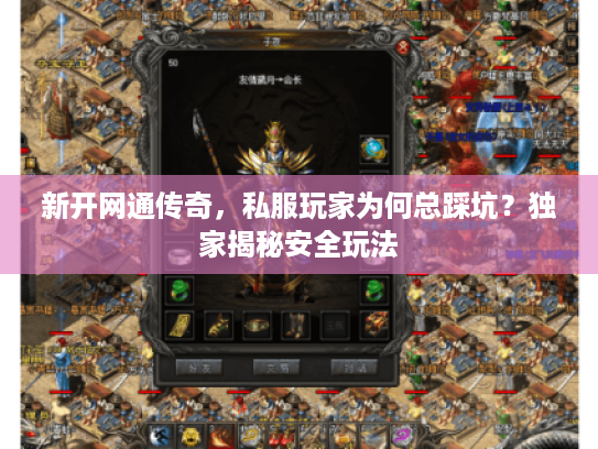 新开网通传奇,私服玩家为何总踩坑?独家揭秘安全玩法 新开网通传奇,私服玩家为何总踩坑?独家揭秘安全玩法