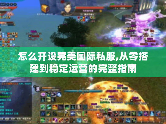 怎么开设完美国际私服,从零搭建到稳定运营的完整指南