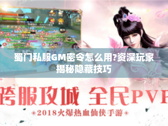 蜀门私服GM密令怎么用?资深玩家揭秘隐藏技巧