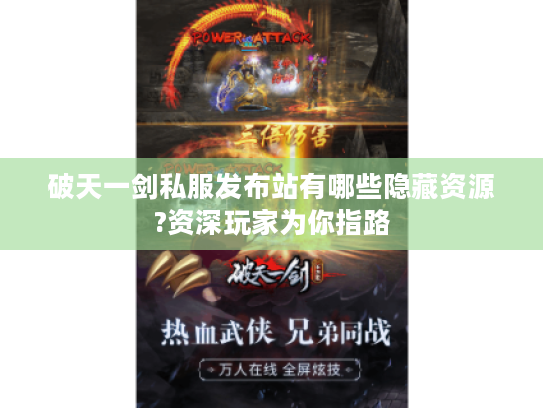 破天一剑私服发布站有哪些隐藏资源?资深玩家为你指路 破天一剑私服发布站有哪些隐藏资源?资深玩家为你指路