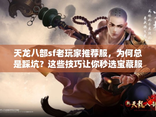 天龙八部sf老玩家推荐服，为何总是踩坑？这些技巧让你秒选宝藏服！