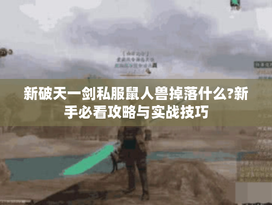 新破天一剑私服鼠人兽掉落什么?新手必看攻略与实战技巧