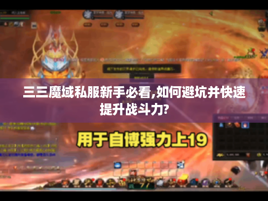 三三魔域私服新手必看,如何避坑并快速提升战斗力?