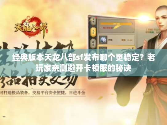 经典版本天龙八部sf发布哪个更稳定？老玩家亲测避开卡顿服的秘诀