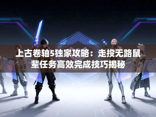 上古卷轴5独家攻略：走投无路鼠辈任务高效完成技巧揭秘