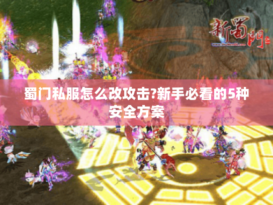 蜀门私服怎么改攻击?新手必看的5种安全方案