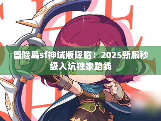 冒险岛sf神域版降临！2025新服秒级入坑独家路线