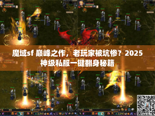 魔域sf 巅峰之作，老玩家被坑惨？2025神级私服一键翻身秘籍