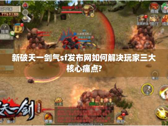 新破天一剑气sf发布网如何解决玩家三大核心痛点?