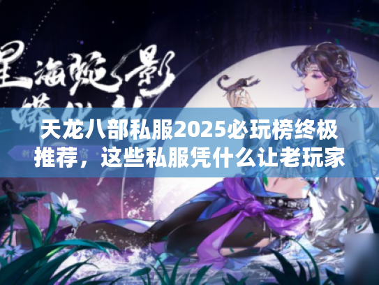 天龙八部私服2025必玩榜终极推荐，这些私服凭什么让老玩家集体真香？