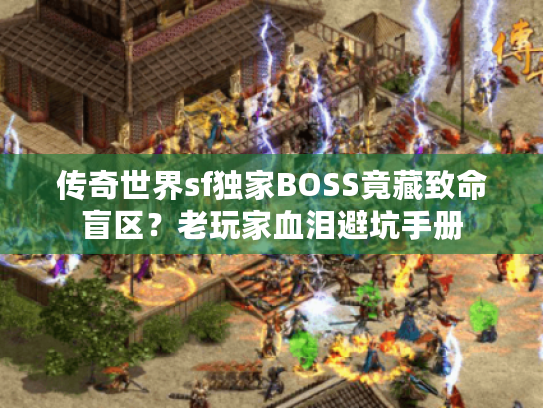 传奇世界sf独家BOSS竟藏致命盲区？老玩家血泪避坑手册