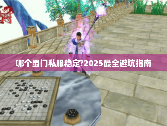 哪个蜀门私服稳定?2025最全避坑指南