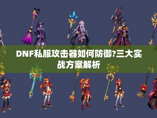 DNF私服攻击器如何防御?三大实战方案解析