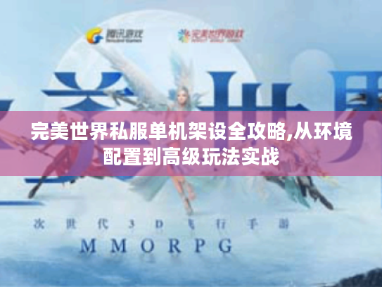 完美世界私服单机架设全攻略,从环境配置到高级玩法实战