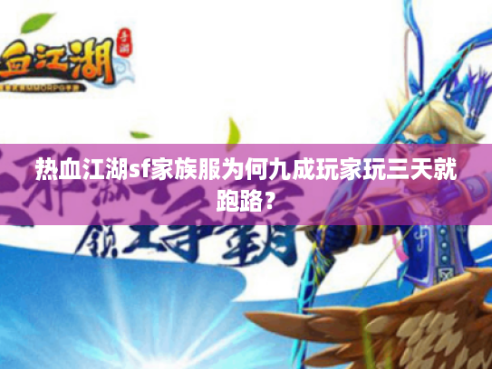 热血江湖sf家族服为何九成玩家玩三天就跑路? 热血江湖sf家族服为何九成玩家玩三天就跑路?