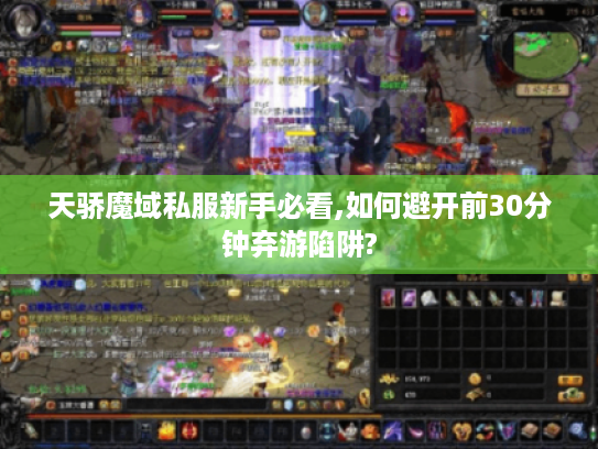 天骄魔域私服新手必看,如何避开前30分钟弃游陷阱?