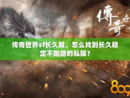 传奇世界sf长久服，怎么找到长久稳定不跑路的私服？