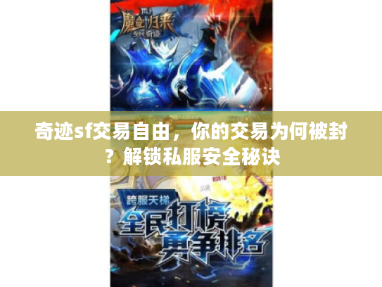 奇迹sf交易自由,你的交易为何被封?解锁私服安全秘诀 奇迹sf交易自由,你的交易为何被封?解锁私服安全秘诀