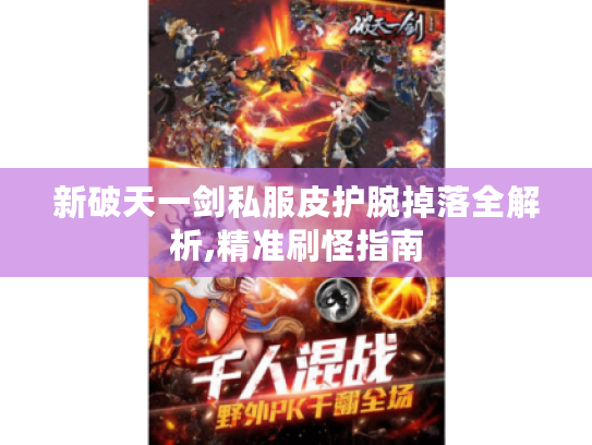 新破天一剑私服皮护腕掉落全解析,精准刷怪指南