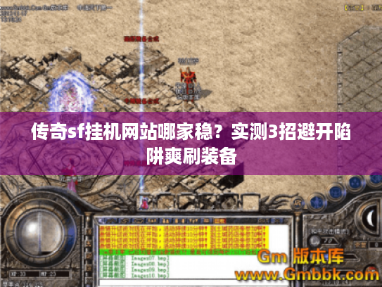 传奇sf挂机网站哪家稳?实测3招避开陷阱爽刷装备 传奇sf挂机网站哪家稳?实测3招避开陷阱爽刷装备