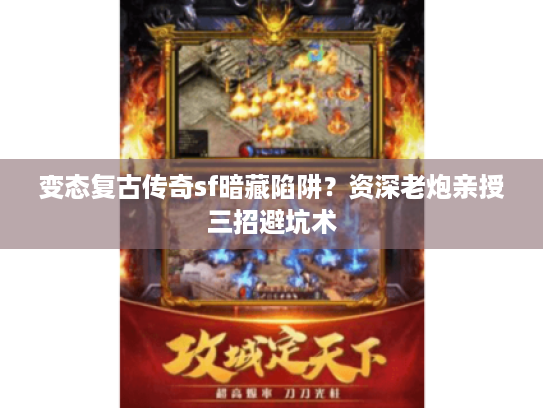 变态复古传奇sf暗藏陷阱？资深老炮亲授三招避坑术